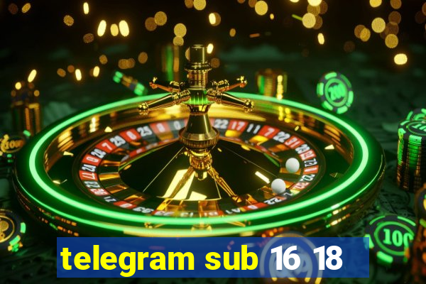 telegram sub 16 18